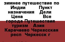 зимнее путешествие по Индии 2019 › Пункт назначения ­ Дели › Цена ­ 26 000 - Все города Путешествия, туризм » Азия   . Карачаево-Черкесская респ.,Черкесск г.